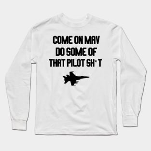 come on mav do some of that pilot sh*t Long Sleeve T-Shirt